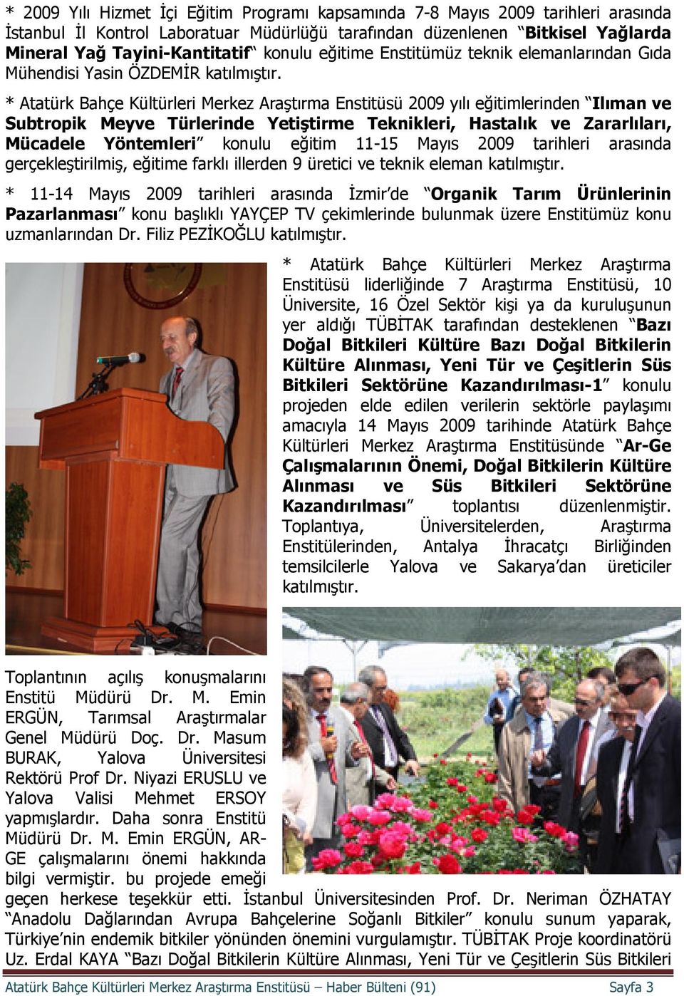 * Atatürk Bahçe Kültürleri Merkez Araştırma Enstitüsü 2009 yılı eğitimlerinden Ilıman ve Subtropik Meyve Türlerinde Yetiştirme Teknikleri, Hastalık ve Zararlıları, Mücadele Yöntemleri konulu eğitim
