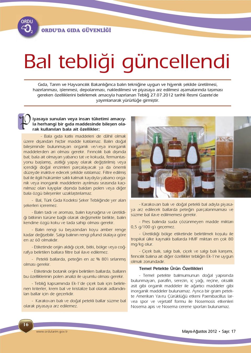 Piyasaya sunulan veya insan tüketimi amacıyla herhangi bir gıda maddesinde bileşen olarak kullanılan bala ait özellikler: - Bala gıda katkı maddeleri de dâhil olmak üzere dışarıdan hiçbir madde