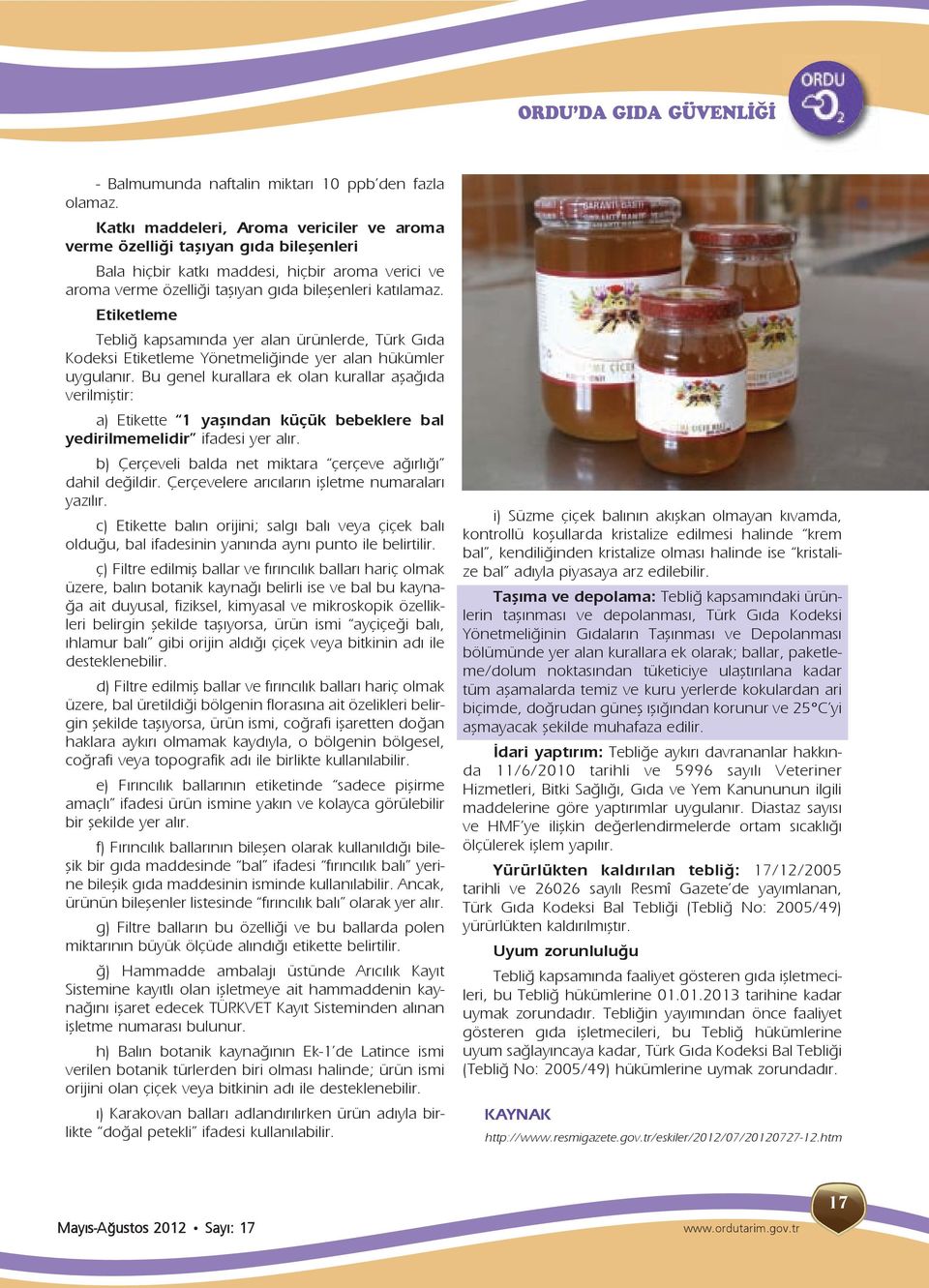 Etiketleme Tebliğ kapsamında yer alan ürünlerde, Türk Gıda Kodeksi Etiketleme Yönetmeliğinde yer alan hükümler uygulanır.