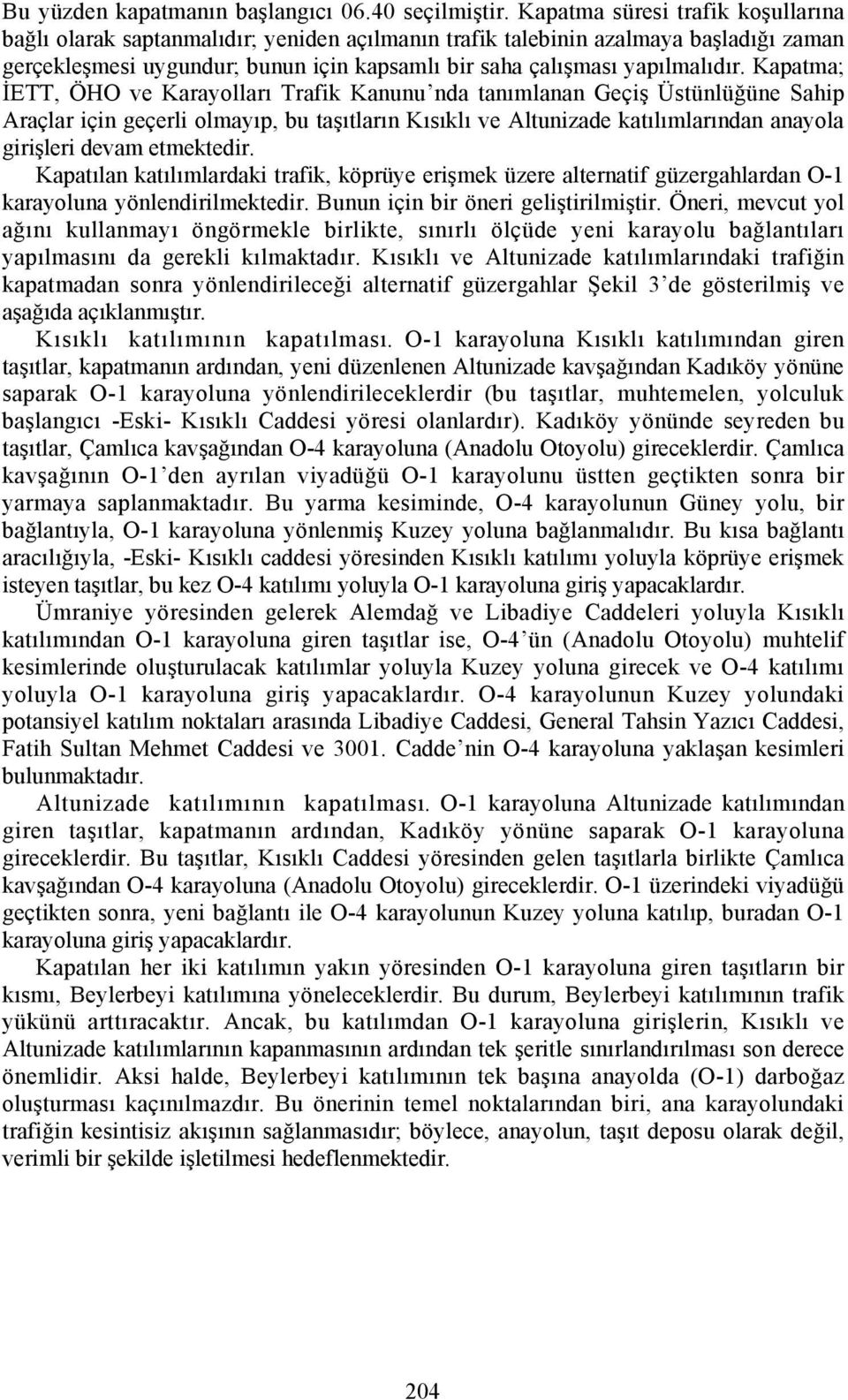 Kapatma; İETT, ÖHO ve Karayollarõ Trafik Kanunu nda tanõmlanan Geçiş Üstünlüğüne Sahip Araçlar için geçerli olmayõp, bu taşõtlarõn Kõsõklõ ve Altunizade katõlõmlarõndan anayola girişleri devam