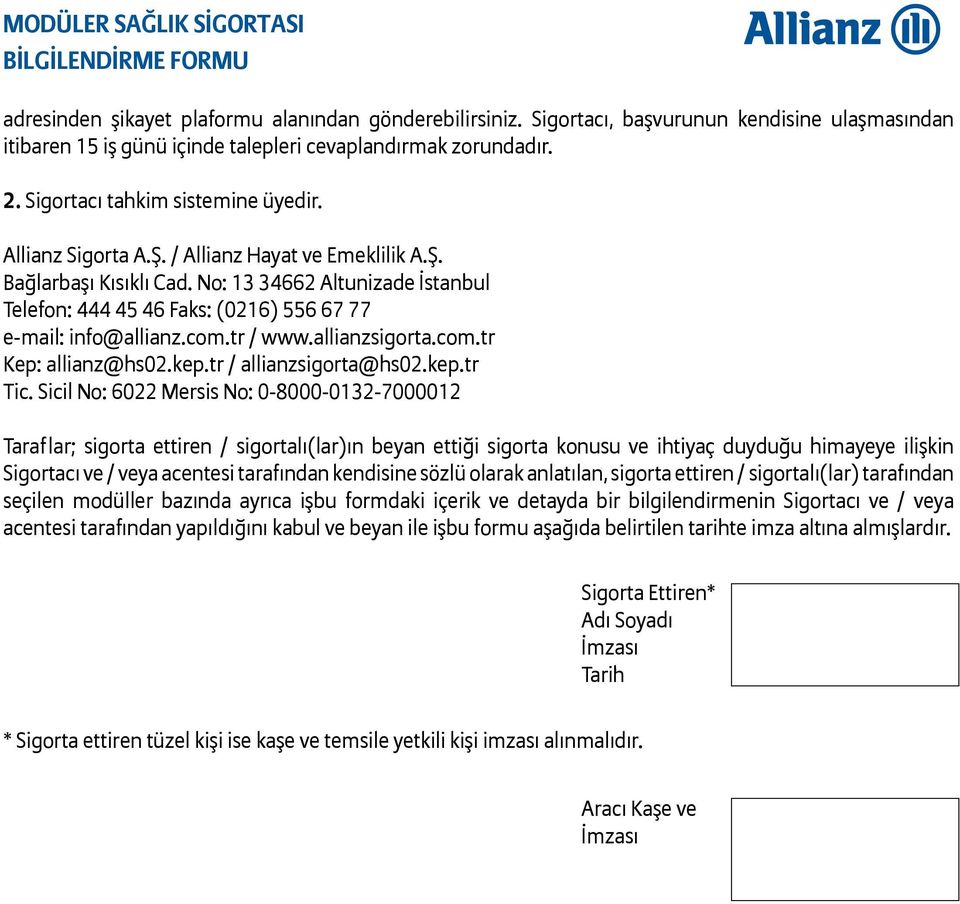 No: 13 34662 Altunizade İstanbul Telefon: 444 45 46 Faks: (0216) 556 67 77 e-mail: info@allianz.com.tr / www.allianzsigorta.com.tr Kep: allianz@hs02.kep.tr / allianzsigorta@hs02.kep.tr Tic.