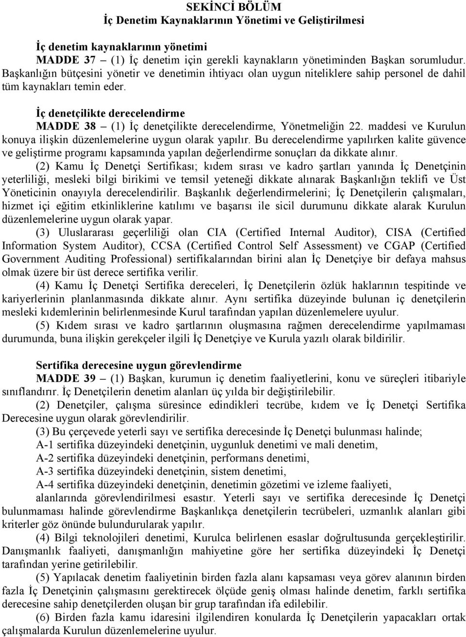 İç denetçilikte derecelendirme MADDE 38 (1) İç denetçilikte derecelendirme, Yönetmeliğin 22. maddesi ve Kurulun konuya ilişkin düzenlemelerine uygun olarak yapılır.
