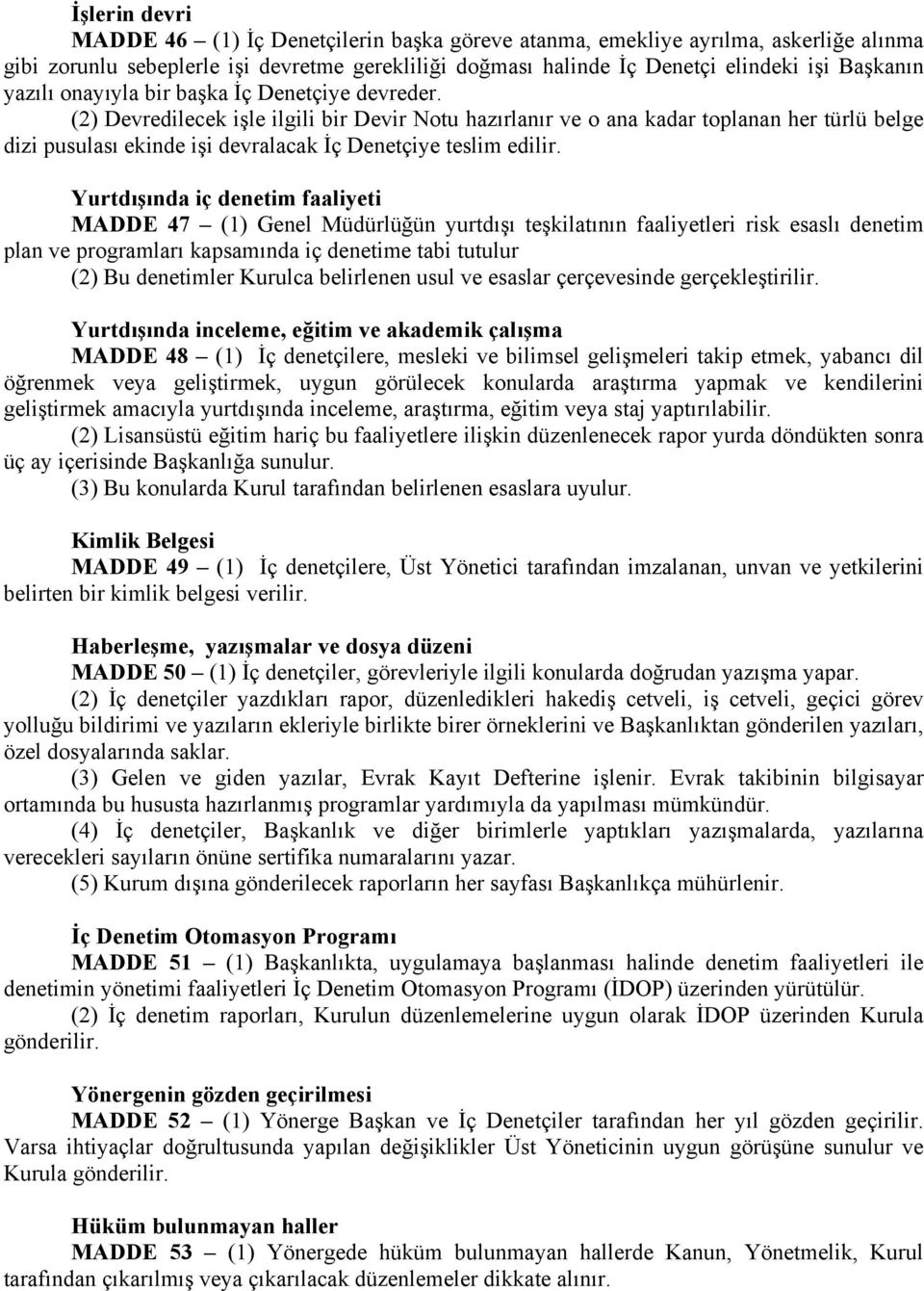 (2) Devredilecek işle ilgili bir Devir Notu hazırlanır ve o ana kadar toplanan her türlü belge dizi pusulası ekinde işi devralacak İç Denetçiye teslim edilir.