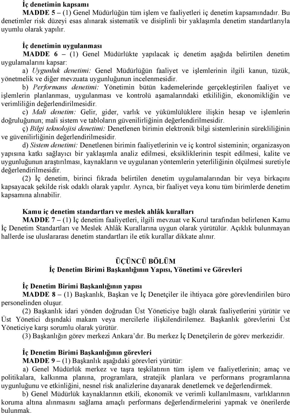 İç denetimin uygulanması MADDE 6 (1) Genel Müdürlükte yapılacak iç denetim aşağıda belirtilen denetim uygulamalarını kapsar: a) Uygunluk denetimi: Genel Müdürlüğün faaliyet ve işlemlerinin ilgili