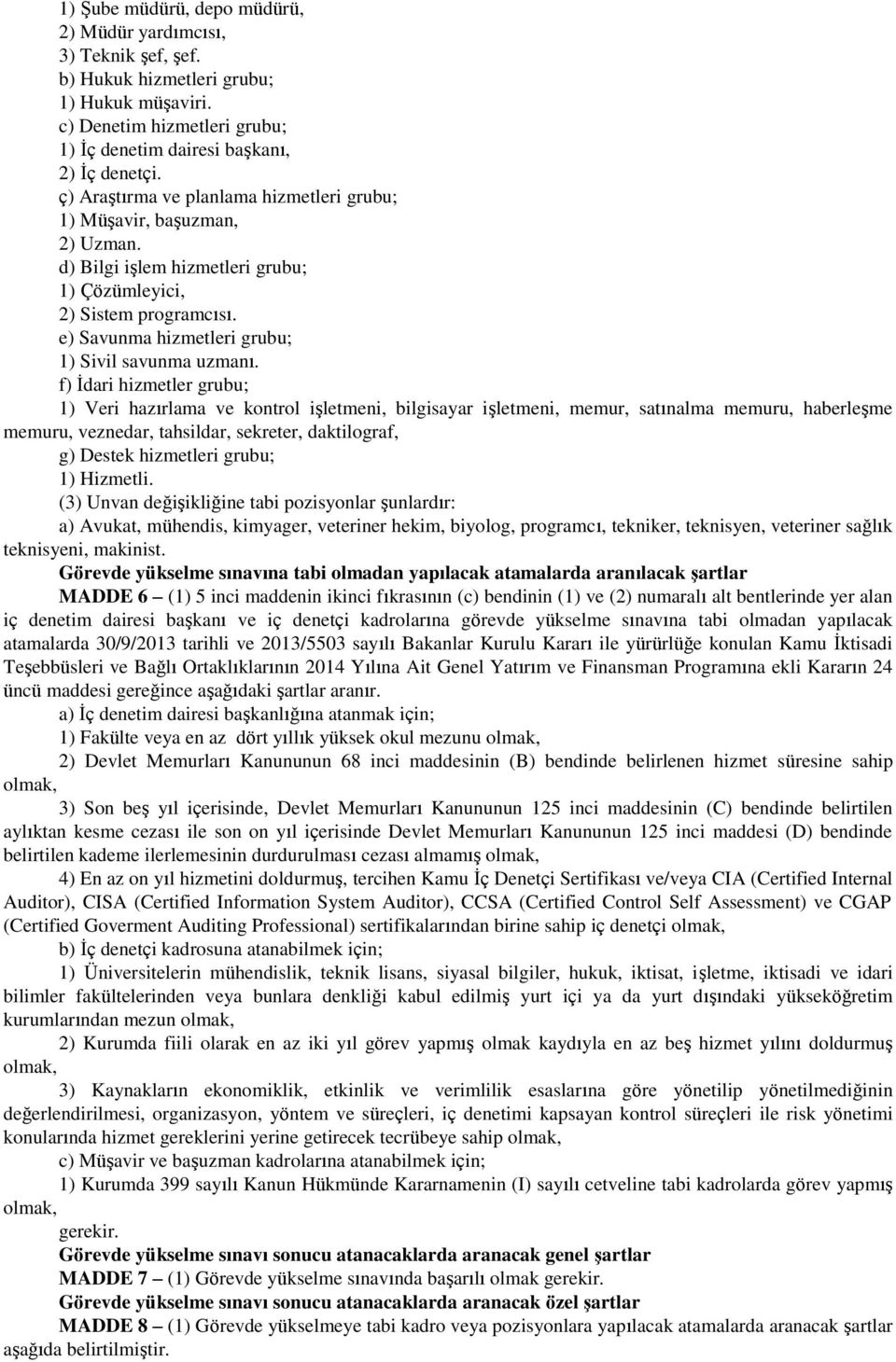 f) İdari hizmetler grubu; 1) Veri hazırlama ve kontrol işletmeni, bilgisayar işletmeni, memur, satınalma memuru, haberleşme memuru, veznedar, tahsildar, sekreter, daktilograf, g) Destek hizmetleri