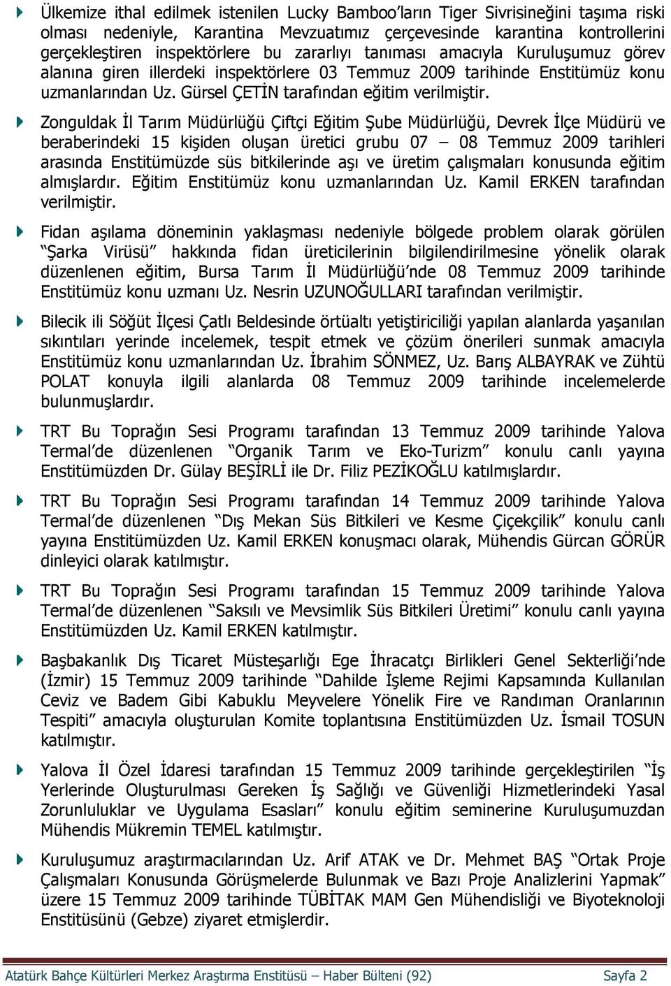 Zonguldak İl Tarım Müdürlüğü Çiftçi Eğitim Şube Müdürlüğü, Devrek İlçe Müdürü ve beraberindeki 15 kişiden oluşan üretici grubu 07 08 Temmuz 2009 tarihleri arasında Enstitümüzde süs bitkilerinde aşı
