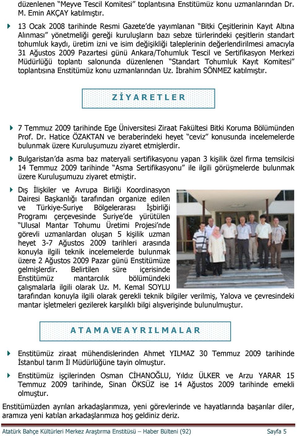 isim değişikliği taleplerinin değerlendirilmesi amacıyla 31 Ağustos 2009 Pazartesi günü Ankara/Tohumluk Tescil ve Sertifikasyon Merkezi Müdürlüğü toplantı salonunda düzenlenen Standart Tohumluk Kayıt