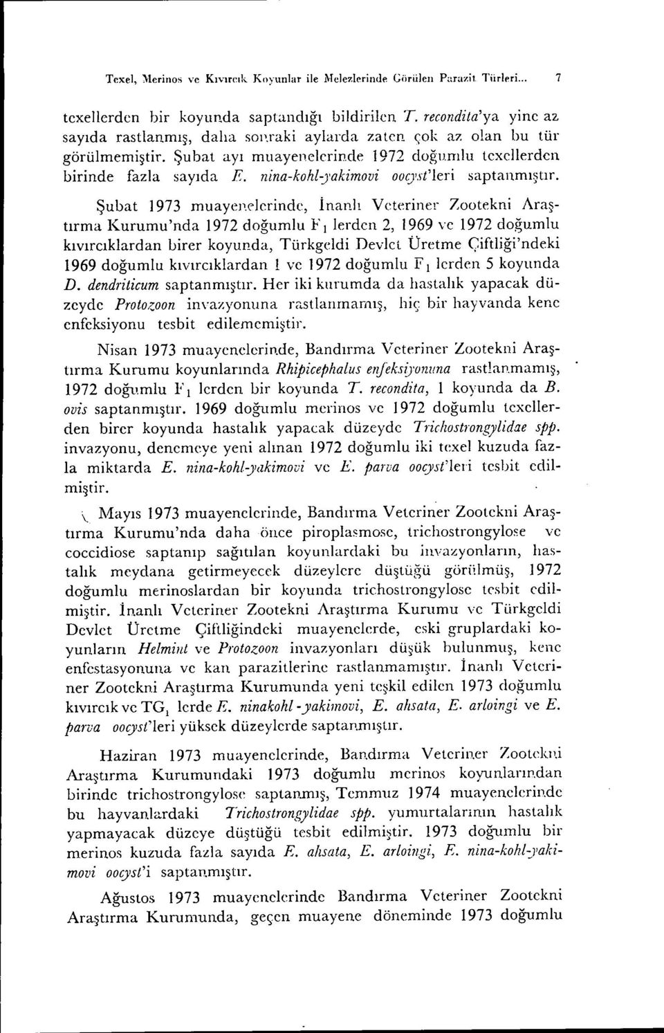 Şubat 1973 muayenelerinde, İnanlı V deriner Zootekni Araştırma Kurumu'nda 1972 doğumlu Fı lerden 2, 1969 ve 1972 doğumlu kıvırcıklardan Lirer koyud.