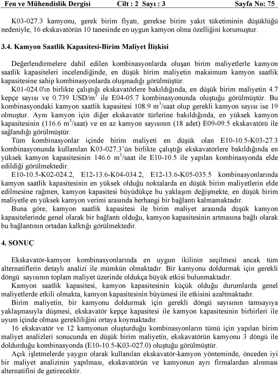 Kamyon Saatlik Kapasitesi-Birim Maliyet İlişkisi Değerlendirmelere dahil edilen kombinasyonlarda oluşan birim maliyetlerle kamyon saatlik kapasiteleri incelendiğinde, en düşük birim maliyetin