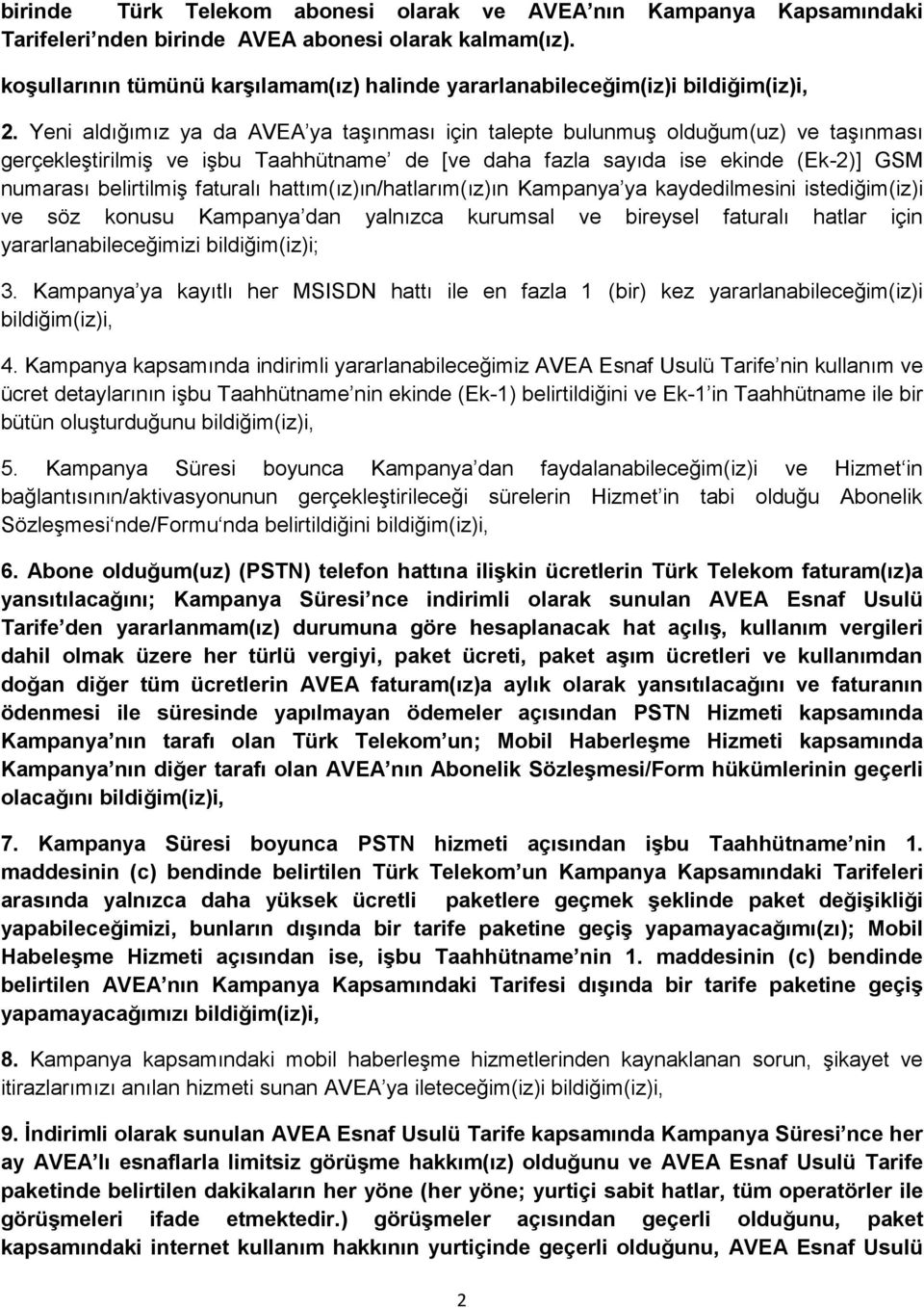 Yeni aldığımız ya da AVEA ya taşınması için talepte bulunmuş olduğum(uz) ve taşınması gerçekleştirilmiş ve işbu Taahhütname de [ve daha fazla sayıda ise ekinde (Ek-2)] GSM numarası belirtilmiş