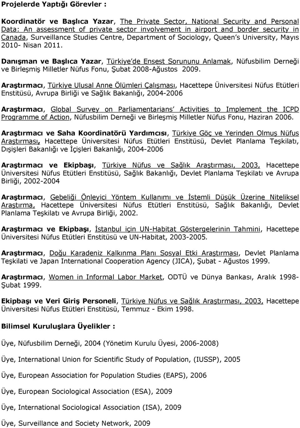 Danışman ve Başlıca Yazar, Türkiye de Ensest Sorununu Anlamak, Nüfusbilim Derneği ve Birleşmiş Milletler Nüfus Fonu, Şubat 2008-Ağustos 2009.