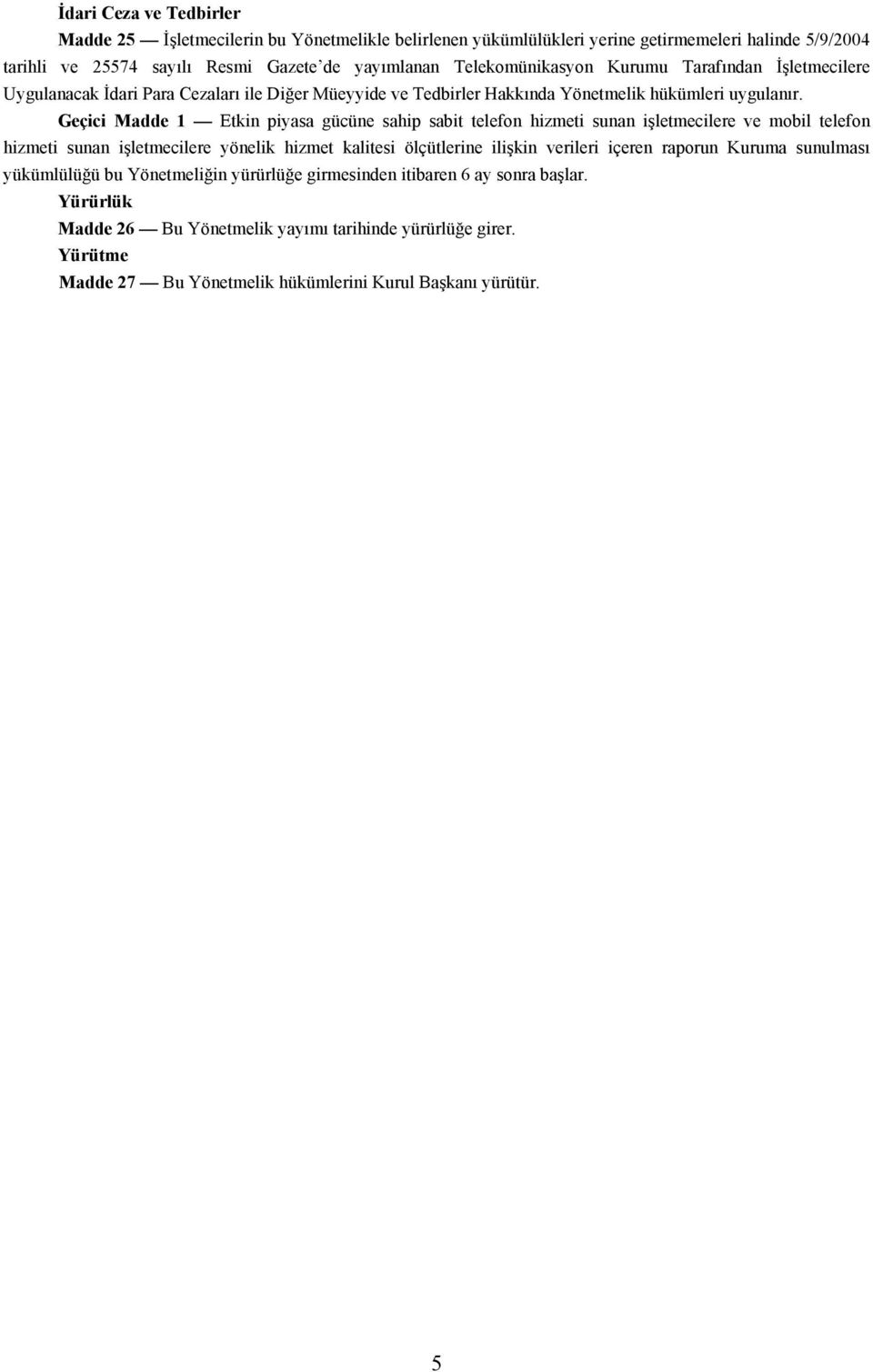 Geçici Madde 1 Etkin piyasa gücüne sahip sabit telefon hizmeti sunan işletmecilere ve mobil telefon hizmeti sunan işletmecilere yönelik hizmet kalitesi ölçütlerine ilişkin verileri içeren