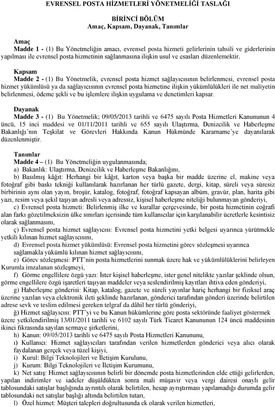 Kapsam Madde 2 - (1) Bu Yönetmelik, evrensel posta hizmet sağlayıcısının belirlenmesi, evrensel posta hizmet yükümlüsü ya da sağlayıcısının evrensel posta hizmetine ilişkin yükümlülükleri ile net