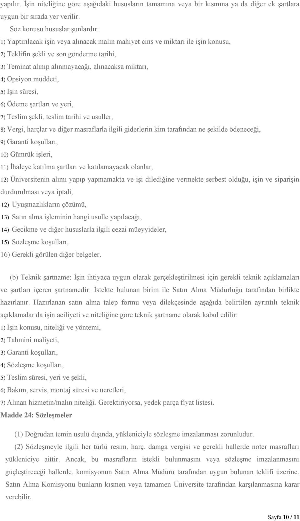 miktarı, 4) Opsiyon müddeti, 5) İşin süresi, 6) Ödeme şartları ve yeri, 7) Teslim şekli, teslim tarihi ve usuller, 8) Vergi, harçlar ve diğer masraflarla ilgili giderlerin kim tarafından ne şekilde