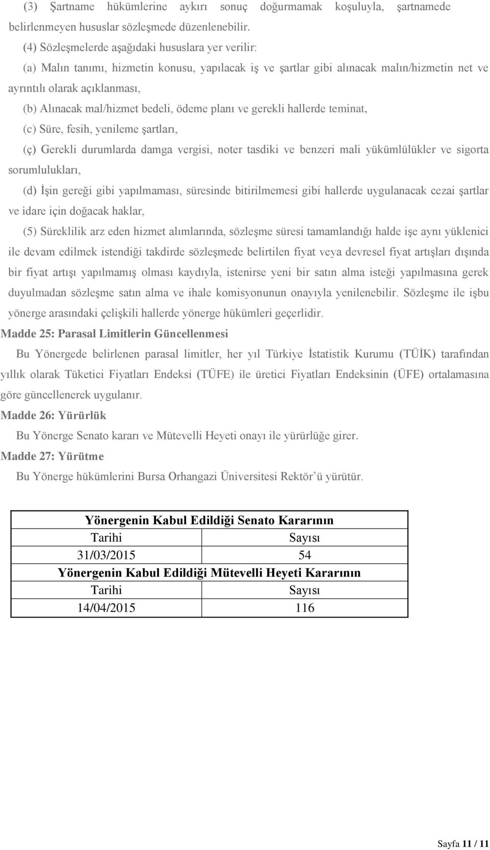 bedeli, ödeme planı ve gerekli hallerde teminat, (c) Süre, fesih, yenileme şartları, (ç) Gerekli durumlarda damga vergisi, noter tasdiki ve benzeri mali yükümlülükler ve sigorta sorumlulukları, (d)