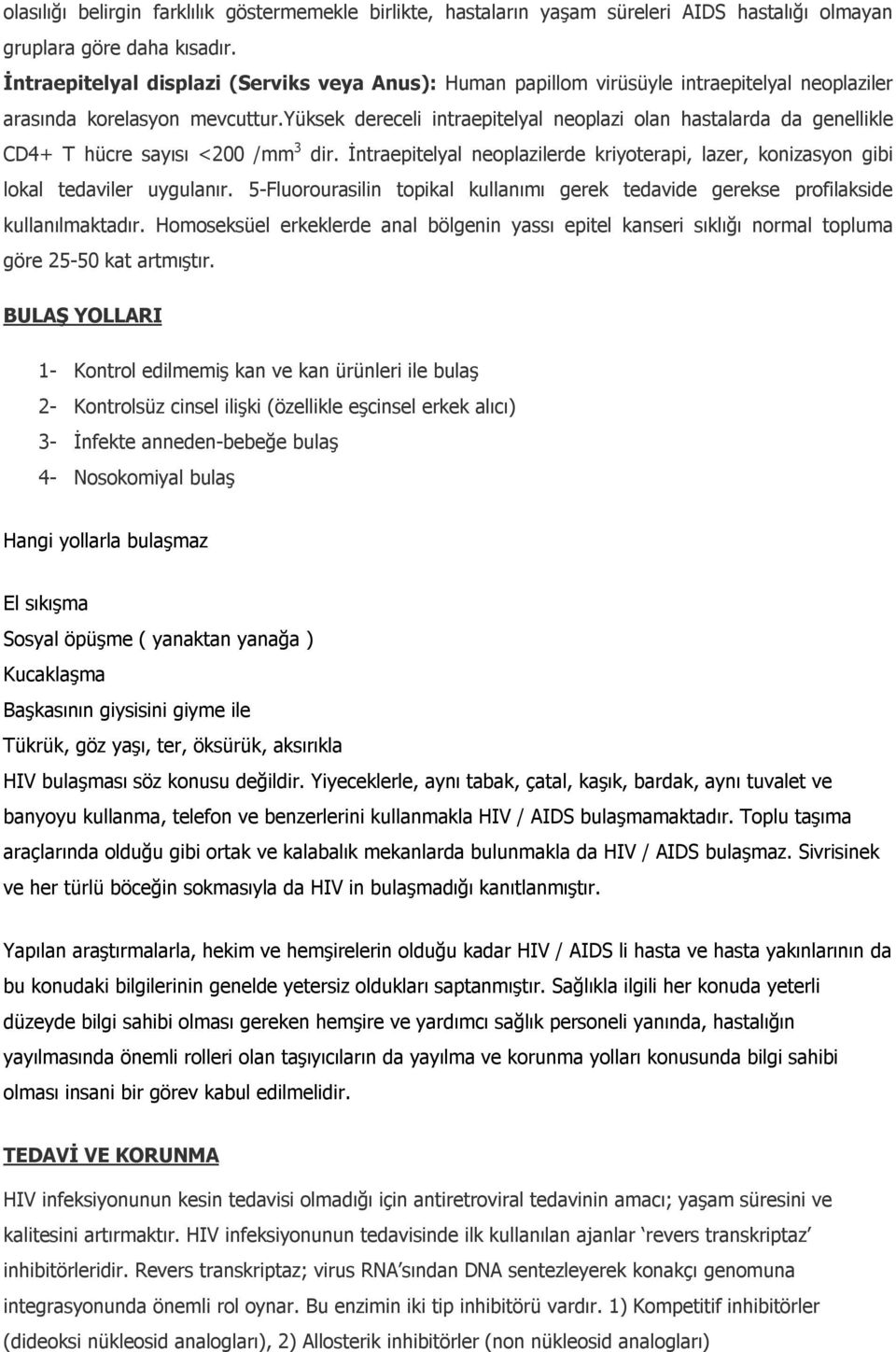 yüksek dereceli intraepitelyal neoplazi olan hastalarda da genellikle CD4+ T hücre sayısı <200 /mm 3 dir. İntraepitelyal neoplazilerde kriyoterapi, lazer, konizasyon gibi lokal tedaviler uygulanır.