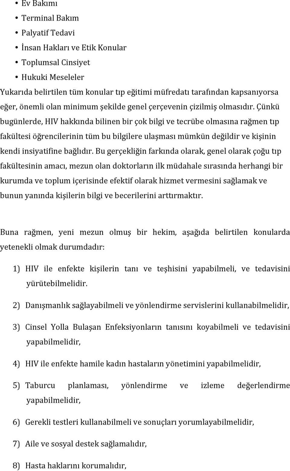 çünkü bugünlerde,hivhakkındabilinenbirçokbilgivetecrübeolmasınarağmentıp fakültesiöğrencilerinintümbubilgilereulaşmasımümkündeğildirvekişinin kendiinsiyatifinebağlıdır.