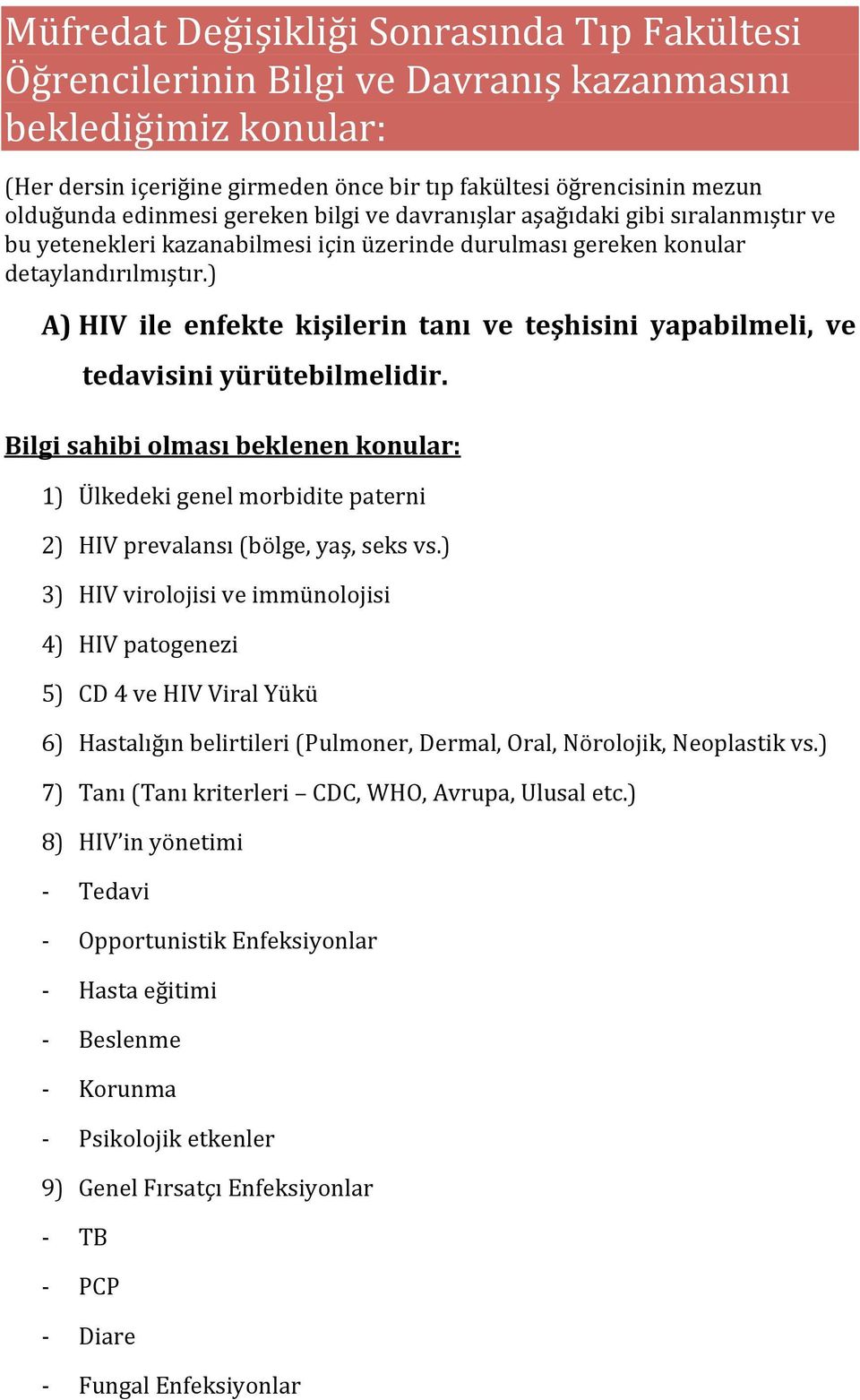 ) A) HIV ile enfekte kişilerin tanı ve teşhisini yapabilmeli, ve tedavisiniyürütebilmelidir. Bilgisahibiolmasıbeklenenkonular: 1) Ülkedekigenelmorbiditepaterni 2) HIVprevalansı(bölge,yaş,seksvs.