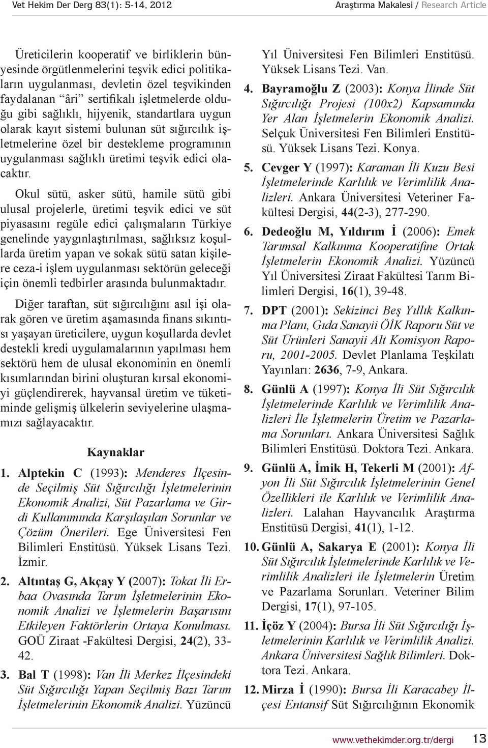 Okul sütü, asker sütü, hamile sütü gibi ulusal projelerle, üretimi teşvik edici ve süt piyasasını regüle edici çalışmaların Türkiye genelinde yaygınlaştırılması, sağlıksız koşullarda üretim yapan ve