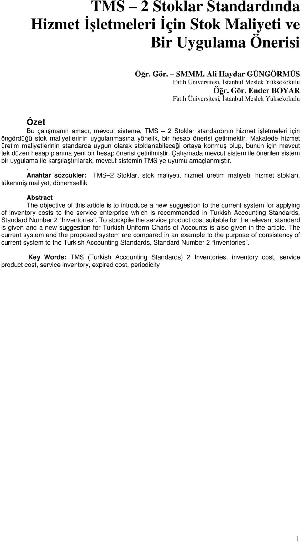 Ender BOYAR Fatih Üniversitesi, Đstanbul Meslek Yüksekokulu Özet Bu çalışmanın amacı, mevcut sisteme, TMS 2 Stoklar standardının hizmet işletmeleri için öngördüğü stok maliyetlerinin uygulanmasına