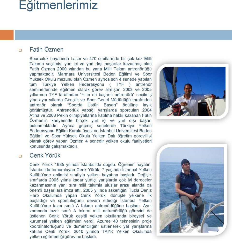 Marmara Üniversitesi Beden Eğitimi ve Spor Yüksek Okulu mezunu olan Özmen ayrıca son 4 senede yapılan tüm Türkiye Yelken Federasyonu ( TYF ) antrenör seminerlerinde eğitmen olarak görev almıştır.