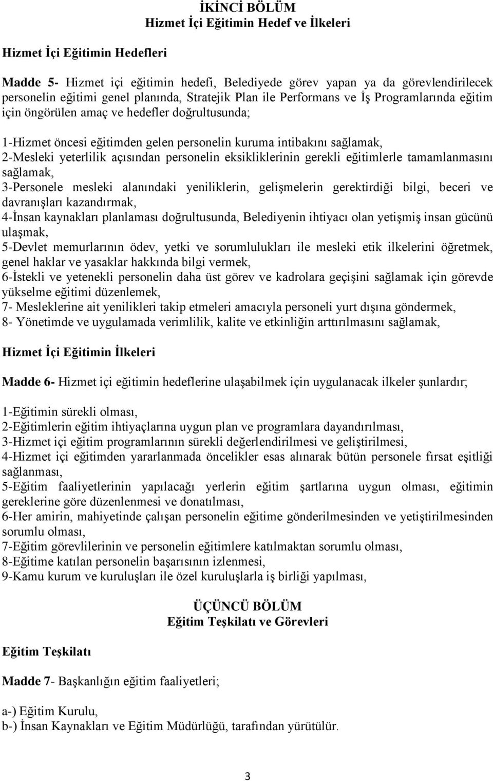 açısından personelin eksikliklerinin gerekli eğitimlerle tamamlanmasını sağlamak, 3-Personele mesleki alanındaki yeniliklerin, gelişmelerin gerektirdiği bilgi, beceri ve davranışları kazandırmak,