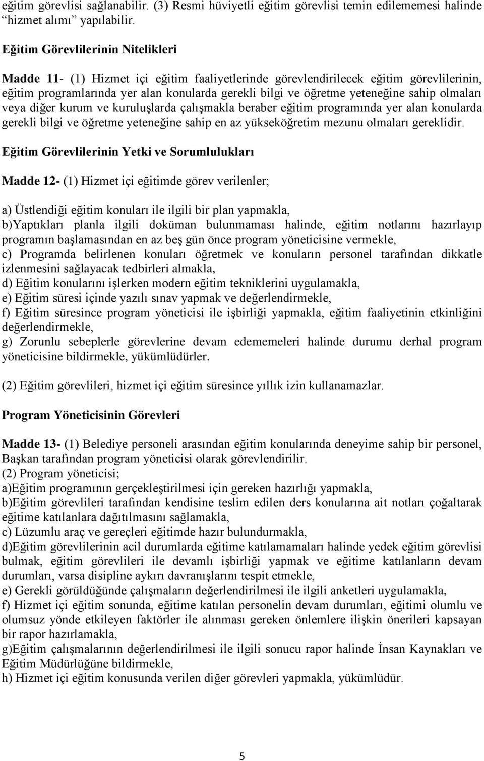 sahip olmaları veya diğer kurum ve kuruluşlarda çalışmakla beraber eğitim programında yer alan konularda gerekli bilgi ve öğretme yeteneğine sahip en az yükseköğretim mezunu olmaları gereklidir.