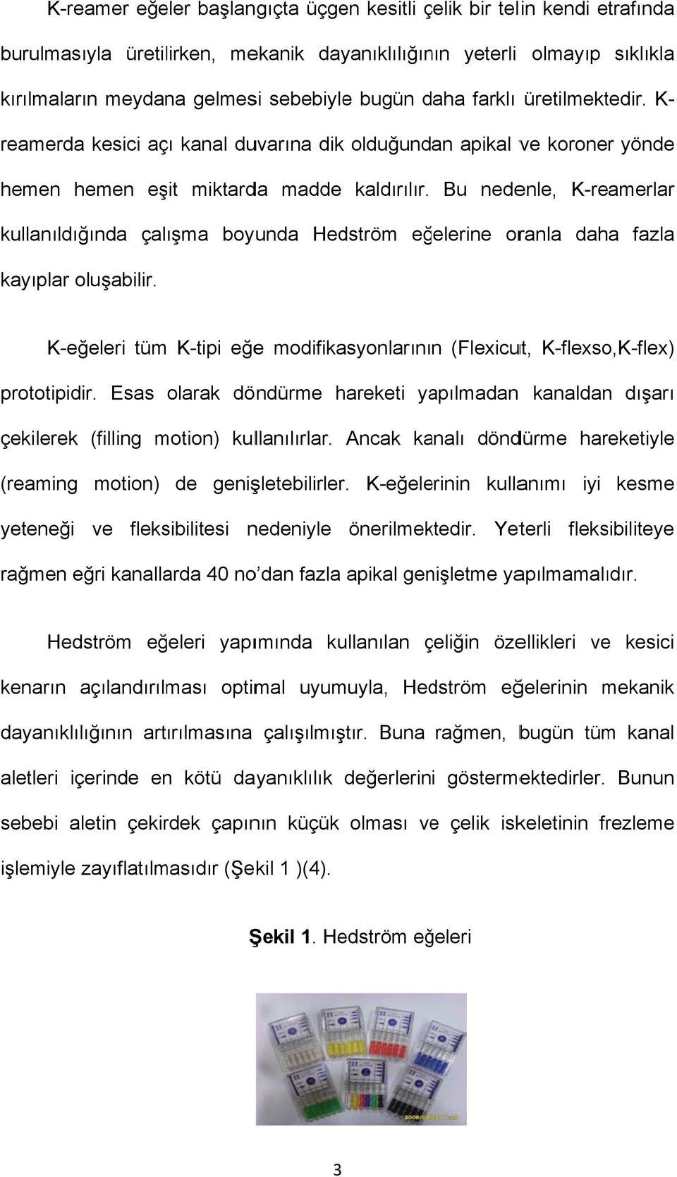 Bu nedenle, K-reamerlar kullanıldığında çalışma boyunda Hedström eğelerine oranla daha fazla kayıplar oluşabilir.