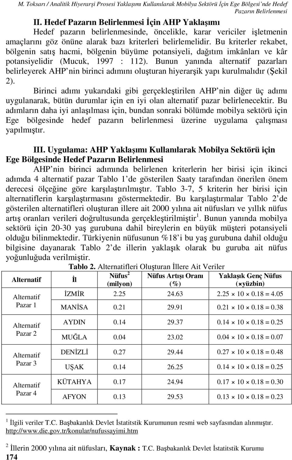 Bu kriterler rekabet, bölgenin satış hacmi, bölgenin büyüme potansiyeli, dağıtım imkânları ve kâr potansiyelidir (Mucuk, 1997 : 112).