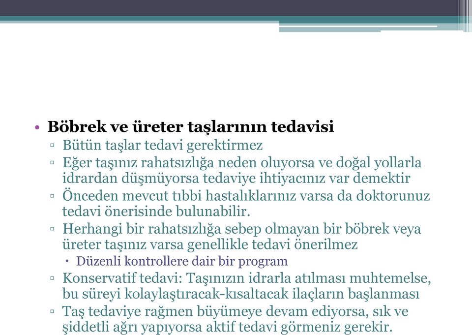 Herhangi bir rahatsızlığa sebep olmayan bir böbrek veya üreter taşınız varsa genellikle tedavi önerilmez Düzenli kontrollere dair bir program Konservatif