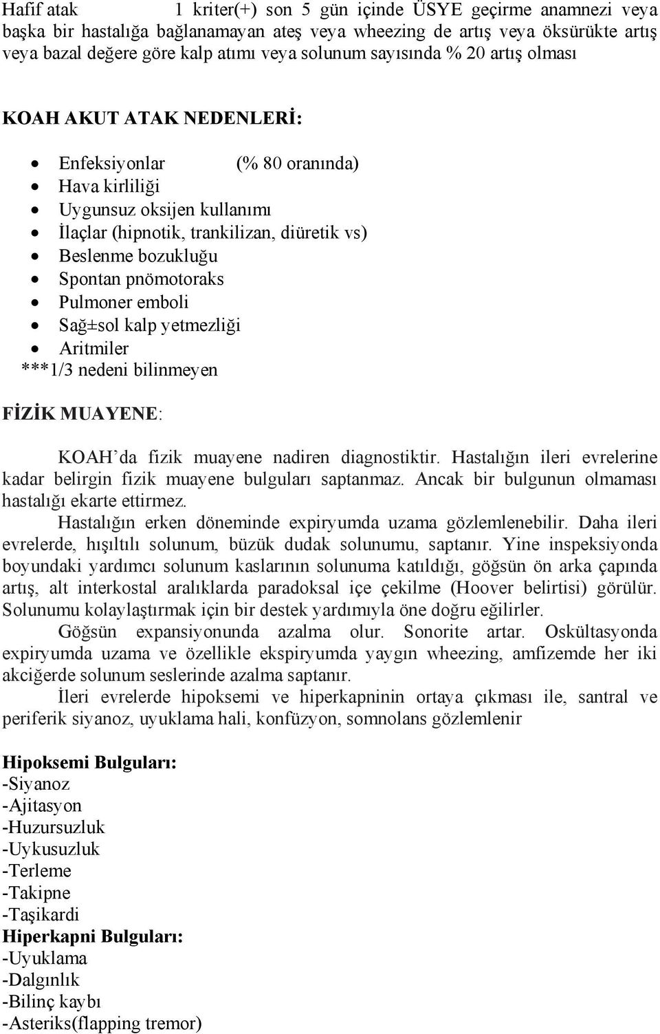 pnömotoraks Pulmoner emboli Sağ±sol kalp yetmezliği Aritmiler ***1/3 nedeni bilinmeyen FİZİK MUAYENE: KOAH da fizik muayene nadiren diagnostiktir.