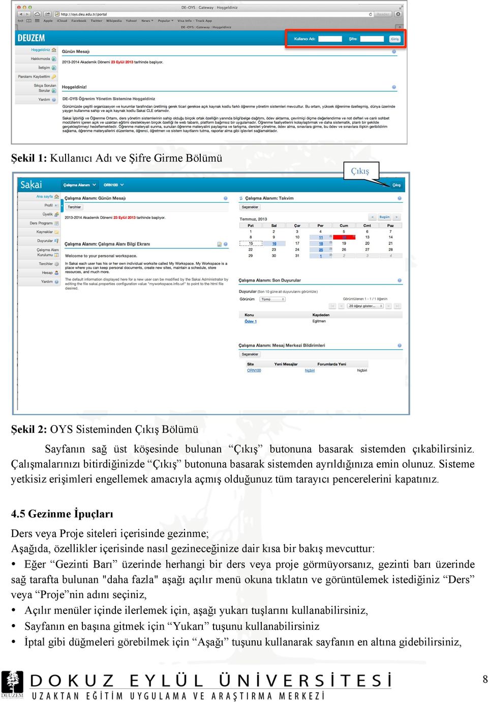 5 Gezinme İpuçları Ders veya Proje siteleri içerisinde gezinme; Aşağıda, özellikler içerisinde nasıl gezineceğinize dair kısa bir bakış mevcuttur: Eğer Gezinti Barı üzerinde herhangi bir ders veya