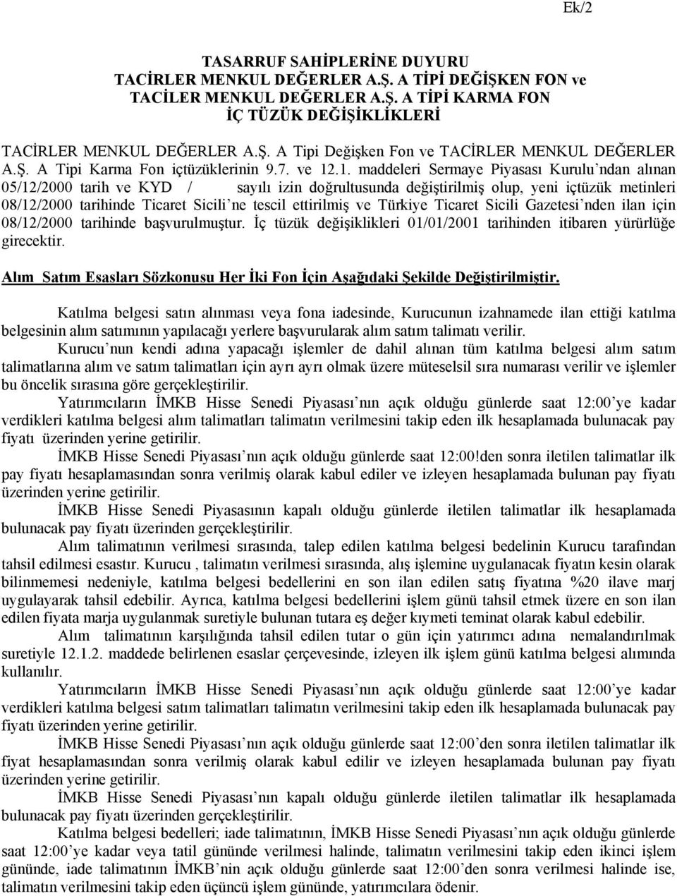 .1. maddeleri Sermaye Piyasası Kurulu ndan alınan 05/12/2000 tarih ve KYD / sayılı izin doğrultusunda değiştirilmiş olup, yeni içtüzük metinleri 08/12/2000 tarihinde Ticaret Sicili ne tescil