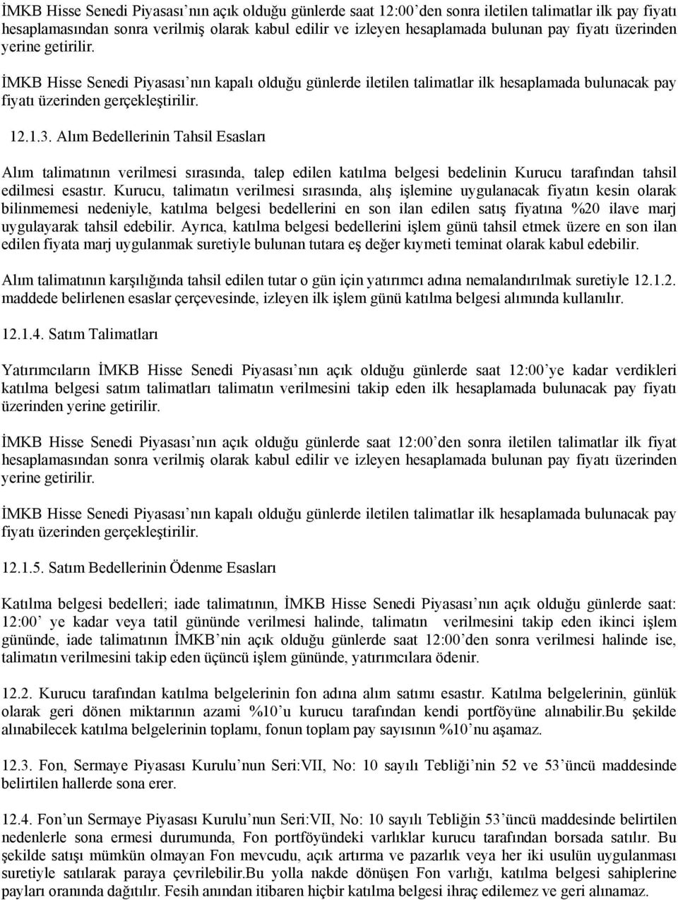 Alım Bedellerinin Tahsil Esasları Alım talimatının verilmesi sırasında, talep edilen katılma belgesi bedelinin Kurucu tarafından tahsil edilmesi esastır.