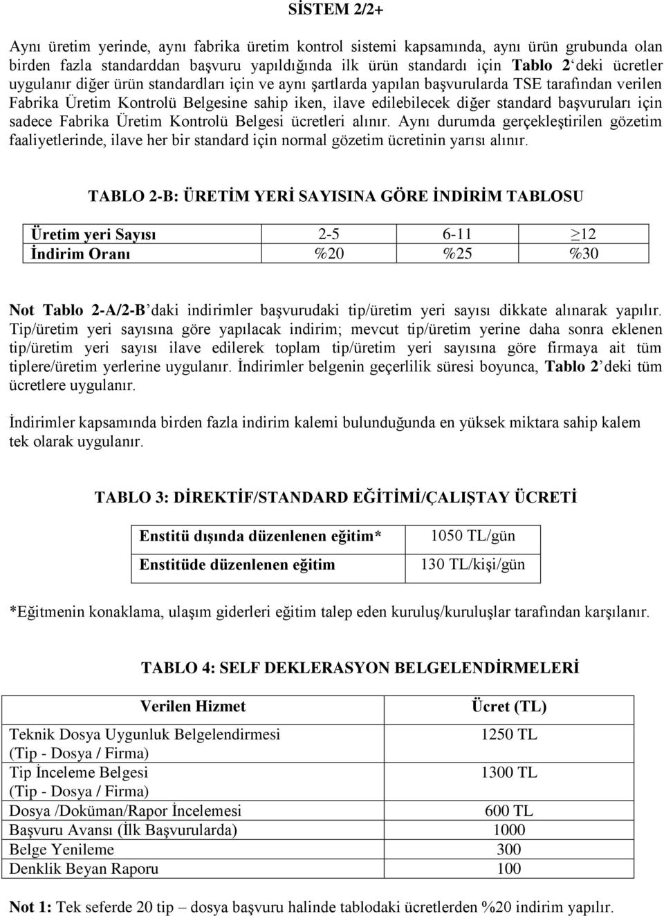 sadece Fabrika Üretim Kontrolü Belgesi ücretleri alınır. Aynı durumda gerçekleştirilen gözetim faaliyetlerinde, ilave her bir standard için normal gözetim ücretinin yarısı alınır.