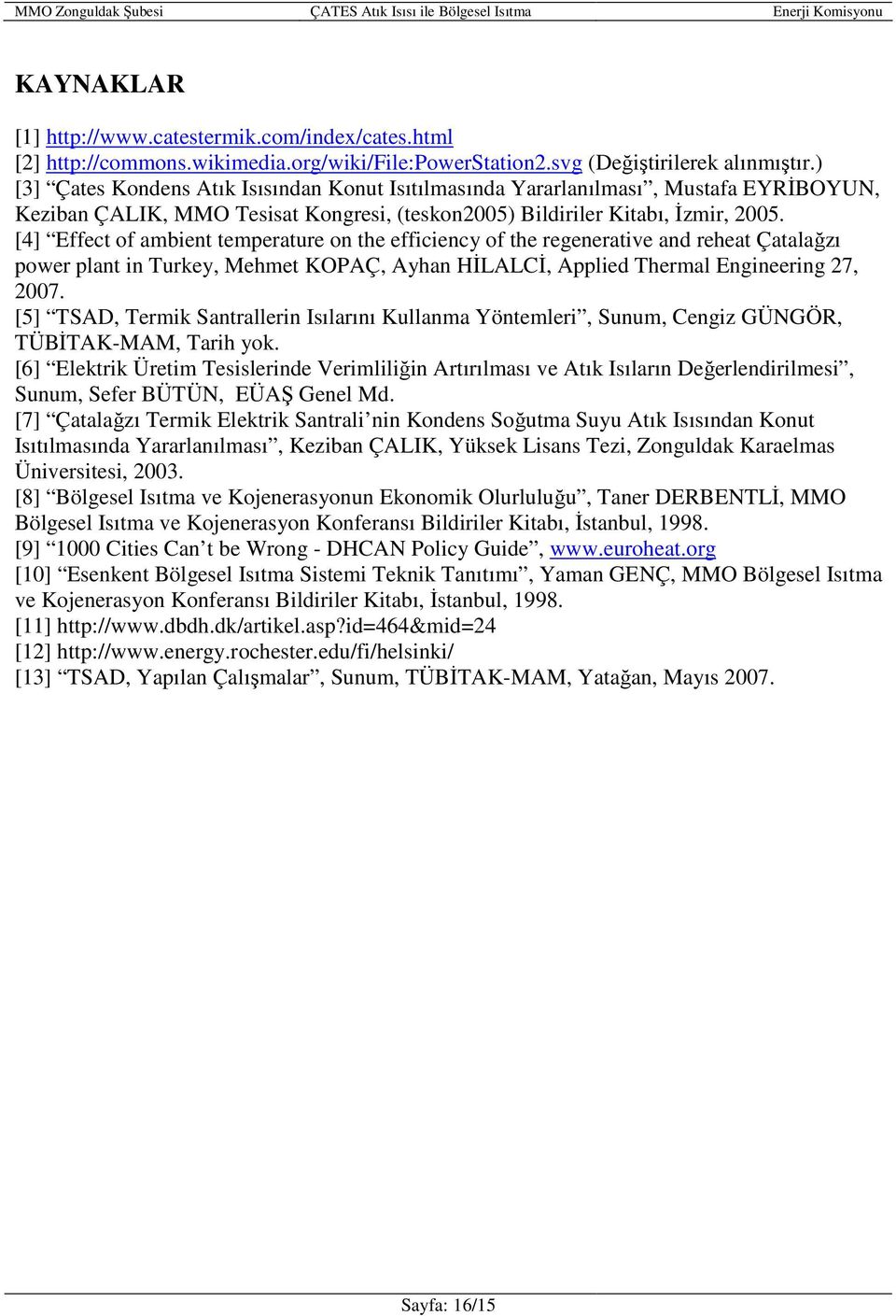 [4] Effect of ambient temperature on the efficiency of the regenerative and reheat Çatalağzı power plant in Turkey, Mehmet KOPAÇ, Ayhan HĐLALCĐ, Applied Thermal Engineering 27, 2007.