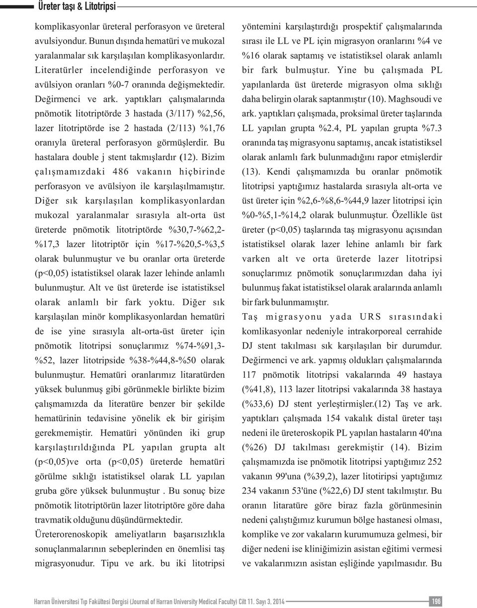 yaptıkları çalışmalarında pnömotik litotriptörde 3 hastada (3/117) %2,56, lazer litotriptörde ise 2 hastada (2/113) %1,76 oranıyla üreteral perforasyon görmüşlerdir.