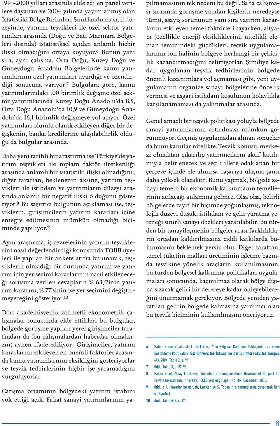 6 Bunun yan s ra, ayn çal flma, Orta Do u, Kuzey Do u ve Güneydo u Anadolu Bölgelerinde kamu yat - r mlar n n özel yat r mlar uyard ve özendirdi i sonucuna var yor.