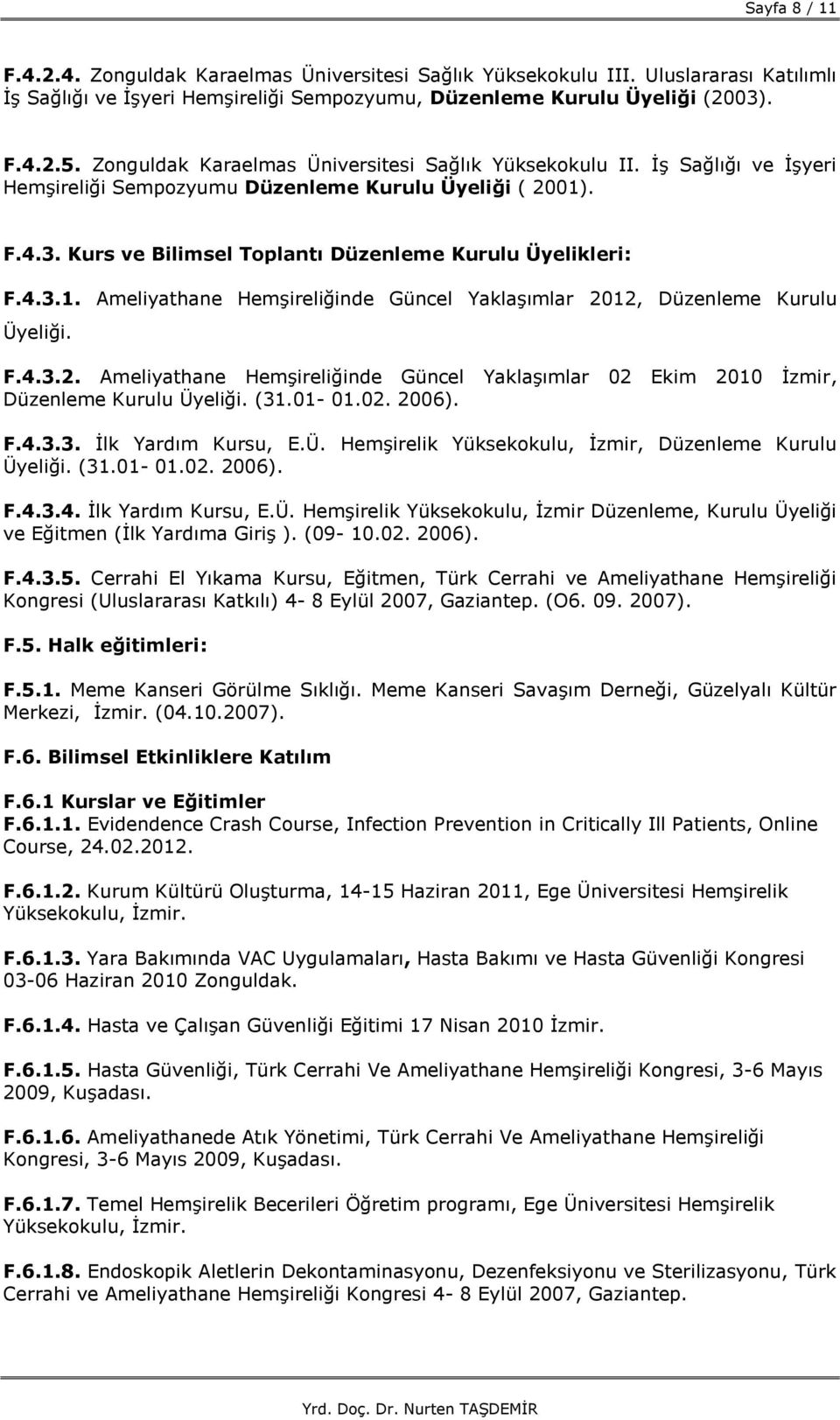 . F.4.3. Kurs ve Bilimsel Toplantı Düzenleme Kurulu Üyelikleri: F.4.3.1. Ameliyathane Hemşireliğinde Güncel Yaklaşımlar 20