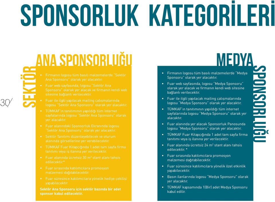 SektörAna SponsorluĞU Fuar ile ilgili yapılacak mailing çalışmalarında logosu Sektör Ana Sponsoru olarak yer alacaktır.