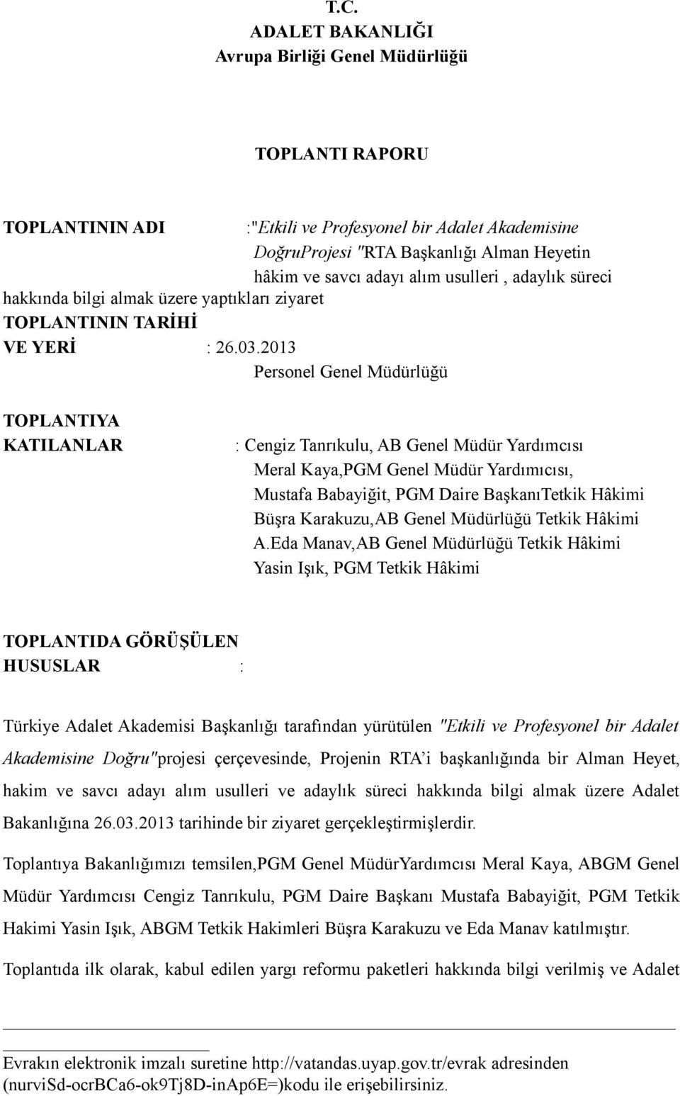 2013 Personel Genel Müdürlüğü TOPLANTIYA KATILANLAR : Cengiz Tanrıkulu, AB Genel Müdür Yardımcısı Meral Kaya,PGM Genel Müdür Yardımıcısı, Mustafa Babayiğit, PGM Daire BaşkanıTetkik Hâkimi Büşra