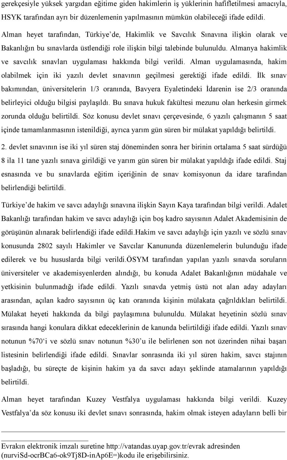 Almanya hakimlik ve savcılık sınavları uygulaması hakkında bilgi verildi. Alman uygulamasında, hakim olabilmek için iki yazılı devlet sınavının geçilmesi gerektiği ifade edildi.