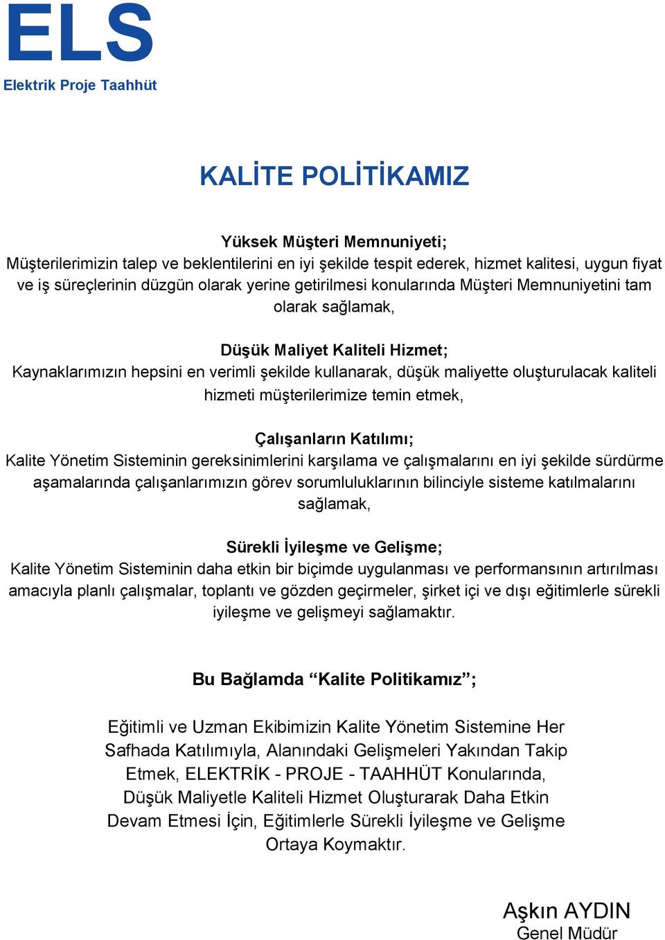 kaliteli hizmeti müşterilerimize temin etmek, Çalışanların Katılımı; Kalite Yönetim Sisteminin gereksinimlerini karşılama ve çalışmalarını en iyi şekilde sürdürme aşamalarında çalışanlarımızın görev