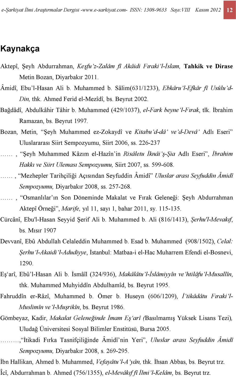 Muhammed b. Sâlim(631/1233), Ebkâru l-efkâr fî Usûlu d- Din, thk. Ahmed Ferid el-mezîdî, bs. Beyrut 2002. Bağdâdî, Abdulkâhir Tâhir b. Muhammed (429/1037), el-fark beyne l-fırak, tlk.