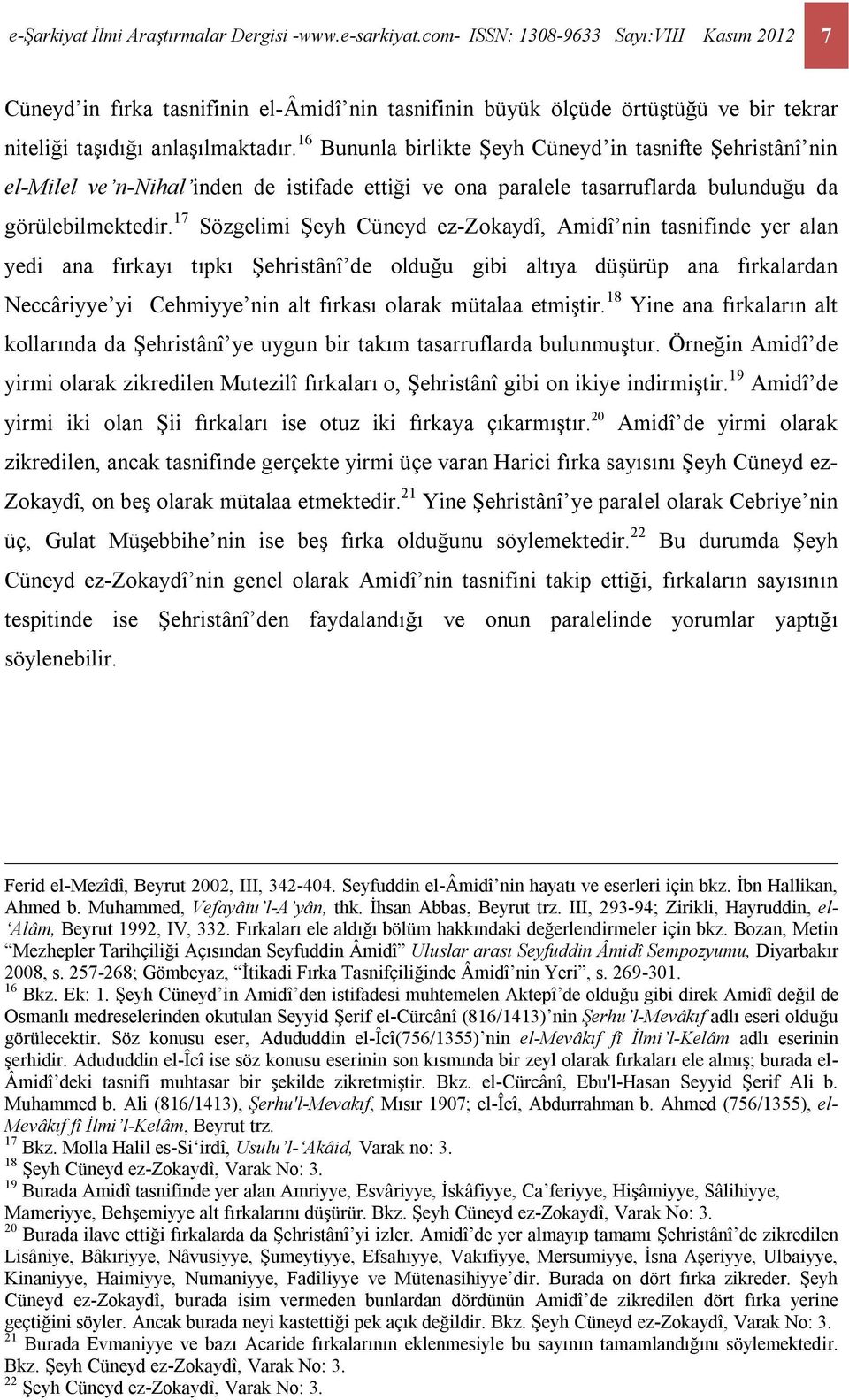 16 Bununla birlikte Şeyh Cüneyd in tasnifte Şehristânî nin el-milel ve n-nihal inden de istifade ettiği ve ona paralele tasarruflarda bulunduğu da görülebilmektedir.