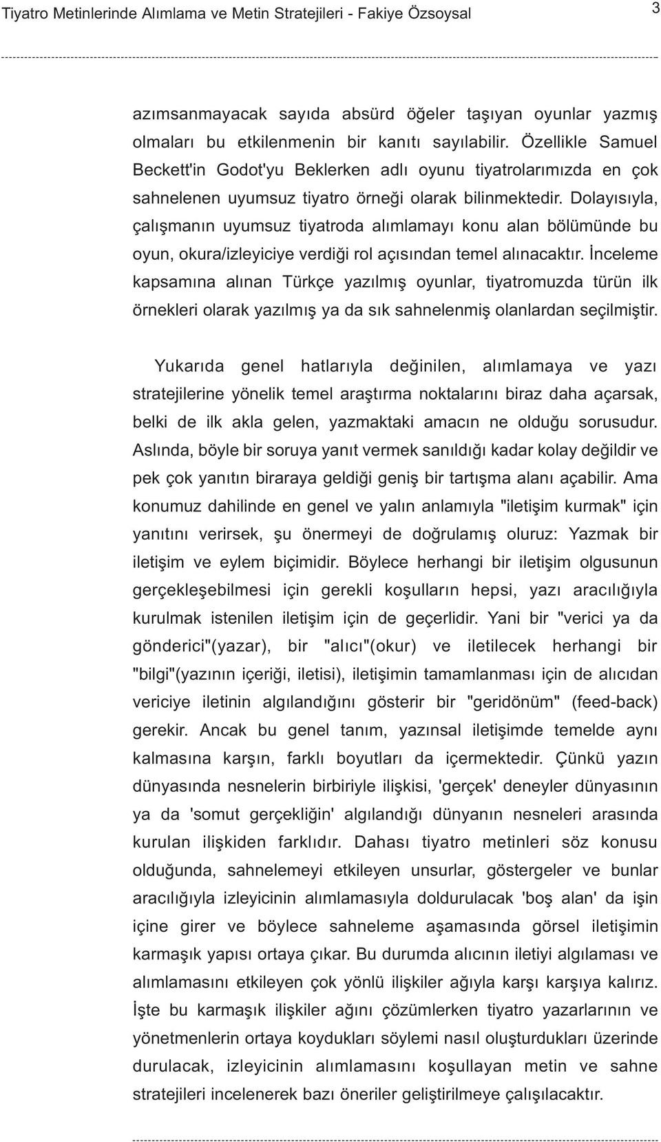 Dolayýsýyla, çalýþmanýn uyumsuz tiyatroda alýmlamayý konu alan bölümünde bu oyun, okura/izleyiciye verdiði rol açýsýndan temel alýnacaktýr.