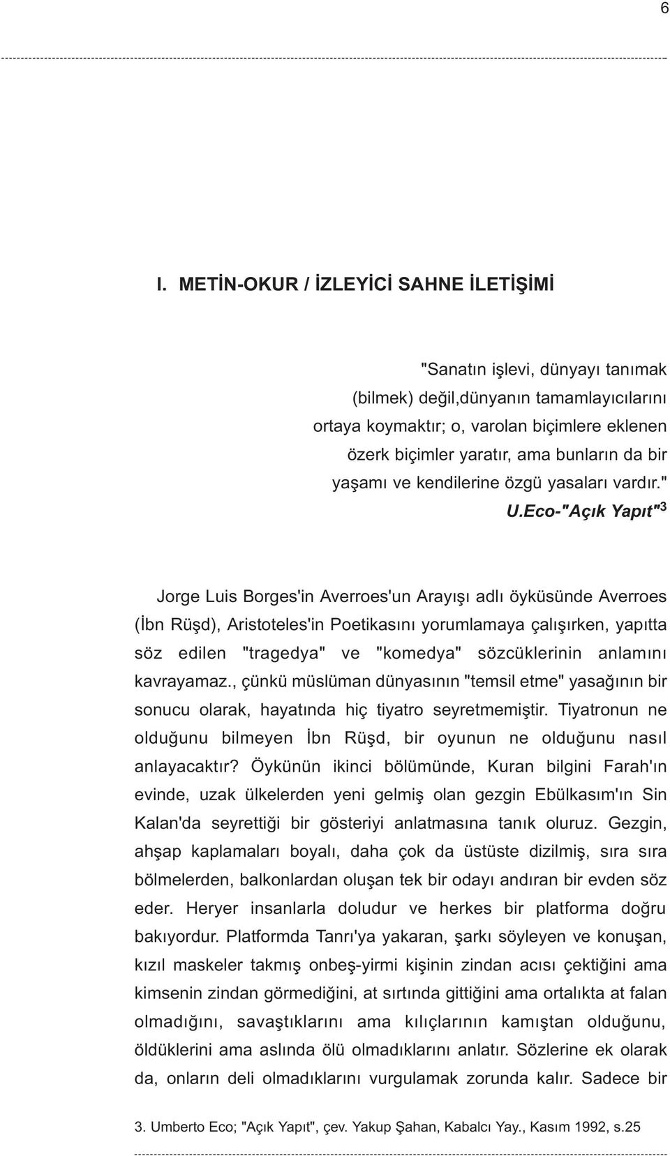 Eco-"Açýk Yapýt" 3 Jorge Luis Borges'in Averroes'un Arayýþý adlý öyküsünde Averroes (Ýbn Rüþd), Aristoteles'in Poetikasýný yorumlamaya çalýþýrken, yapýtta söz edilen "tragedya" ve "komedya"