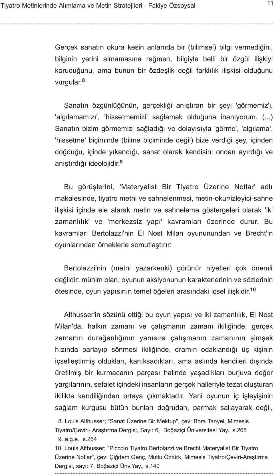 ..) Sanatýn bizim görmemizi saðladýðý ve dolayýsýyla 'görme', 'algýlama', 'hissetme' biçiminde (bilme biçiminde deðil) bize verdiði þey, içinden doðduðu, içinde yýkandýðý, sanat olarak kendisini