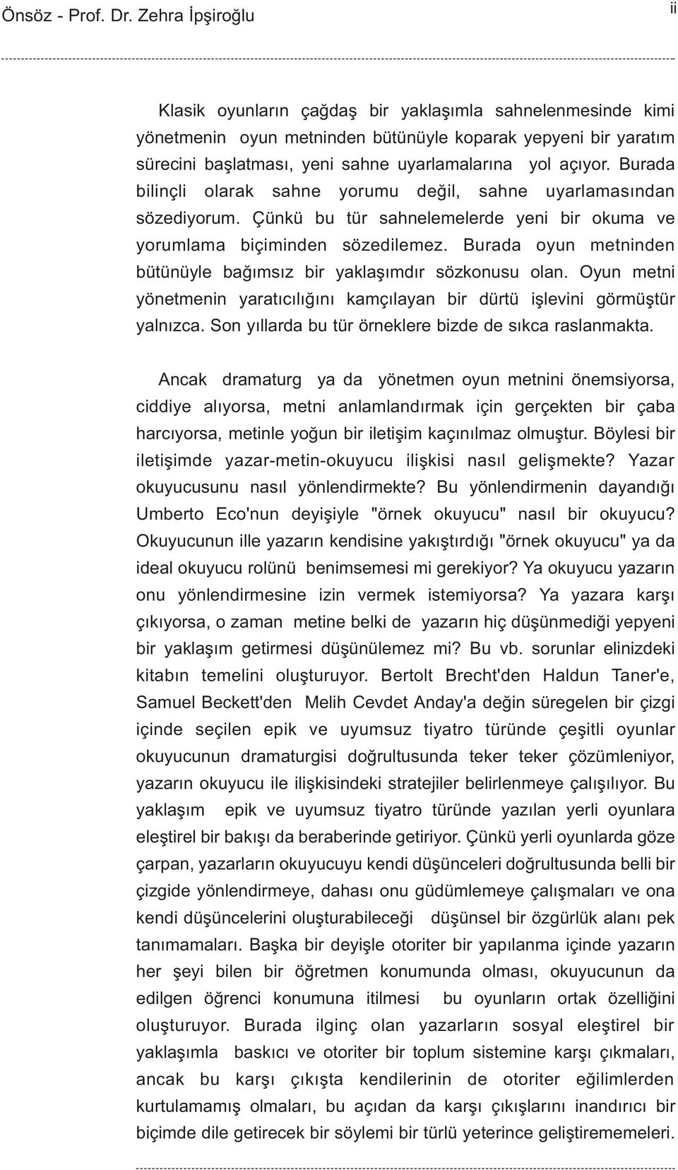 açýyor. Burada bilinçli olarak sahne yorumu deðil, sahne uyarlamasýndan sözediyorum. Çünkü bu tür sahnelemelerde yeni bir okuma ve yorumlama biçiminden sözedilemez.