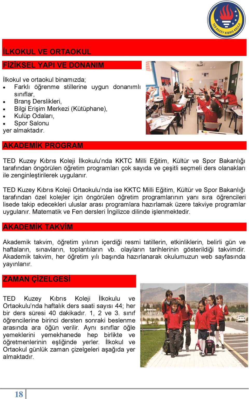 AKADEMĠK PROGRAM TED Kuzey Kıbrıs Koleji İlkokulu nda KKTC Milli Eğitim, Kültür ve Spor Bakanlığı tarafından öngörülen öğretim programları çok sayıda ve çeşitli seçmeli ders olanakları ile